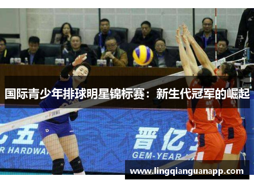 国际青少年排球明星锦标赛：新生代冠军的崛起