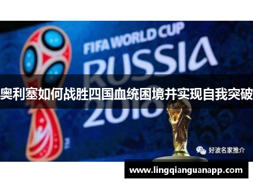 奥利塞如何战胜四国血统困境并实现自我突破