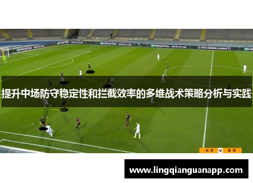 提升中场防守稳定性和拦截效率的多维战术策略分析与实践