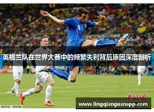 英格兰队在世界大赛中的频繁失利背后原因深度剖析